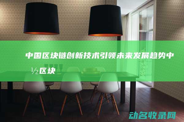 中国区块链创新技术引领未来发展趋势 (中国区块链创新应用案例集(2023))
